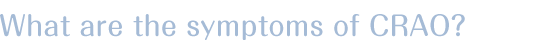 What are the symptoms of CRAO?